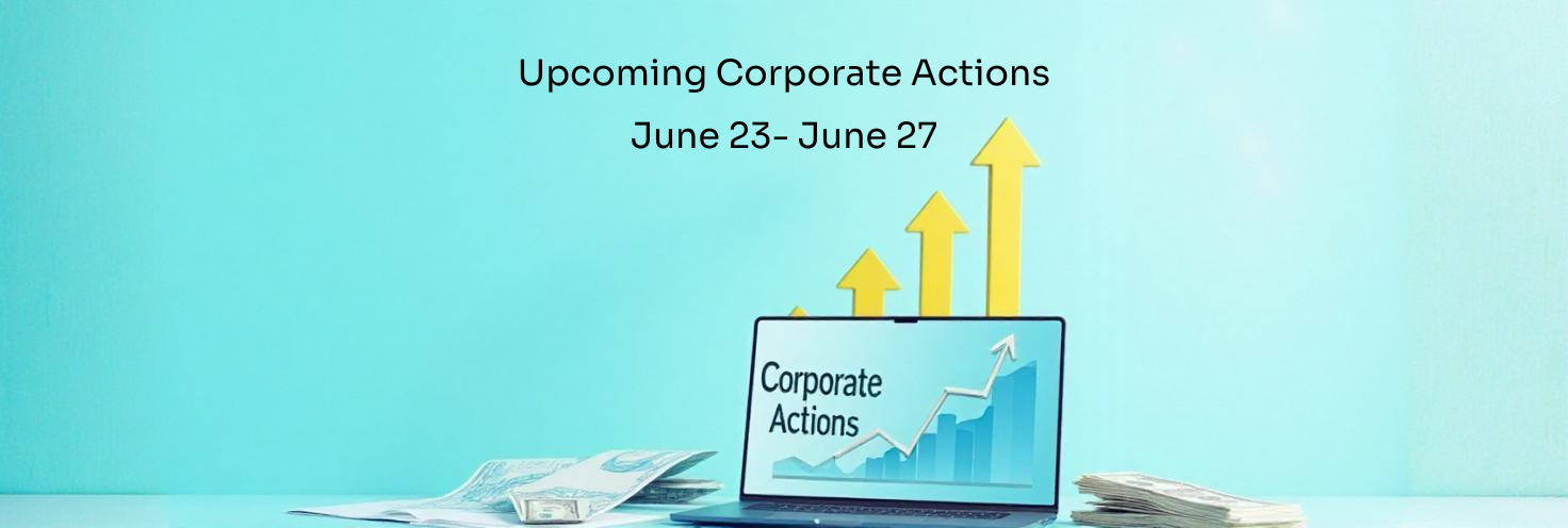 Upcoming Corporate Actions - June 23- June 27