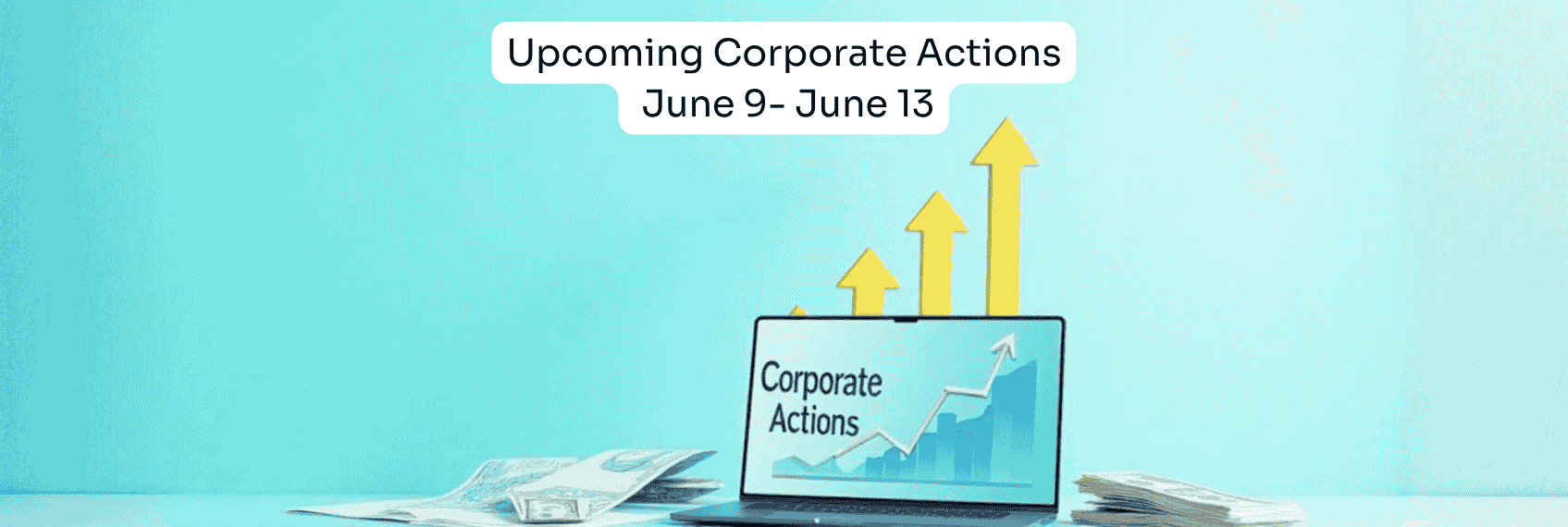 Upcoming Corporate Actions June 9- June 13