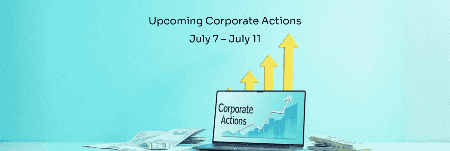 Upcoming Corporate Actions - July 7 – July 11