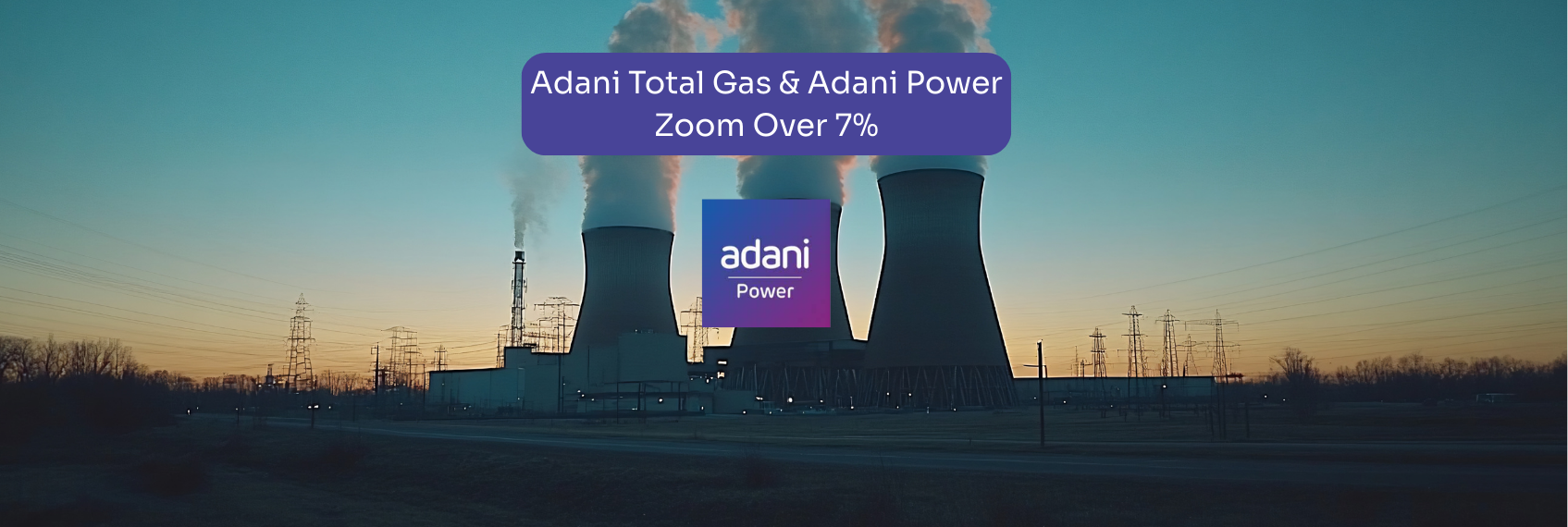 Adani Total Gas & Adani Power Zoom Over 7%