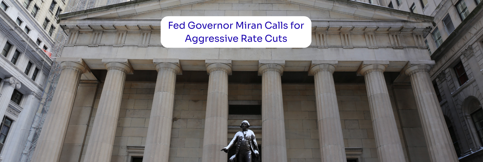 Fed Governor Miran Calls for Aggressive Rate Cuts