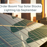 Order Boom! Top Solar Stocks Lighting Up September