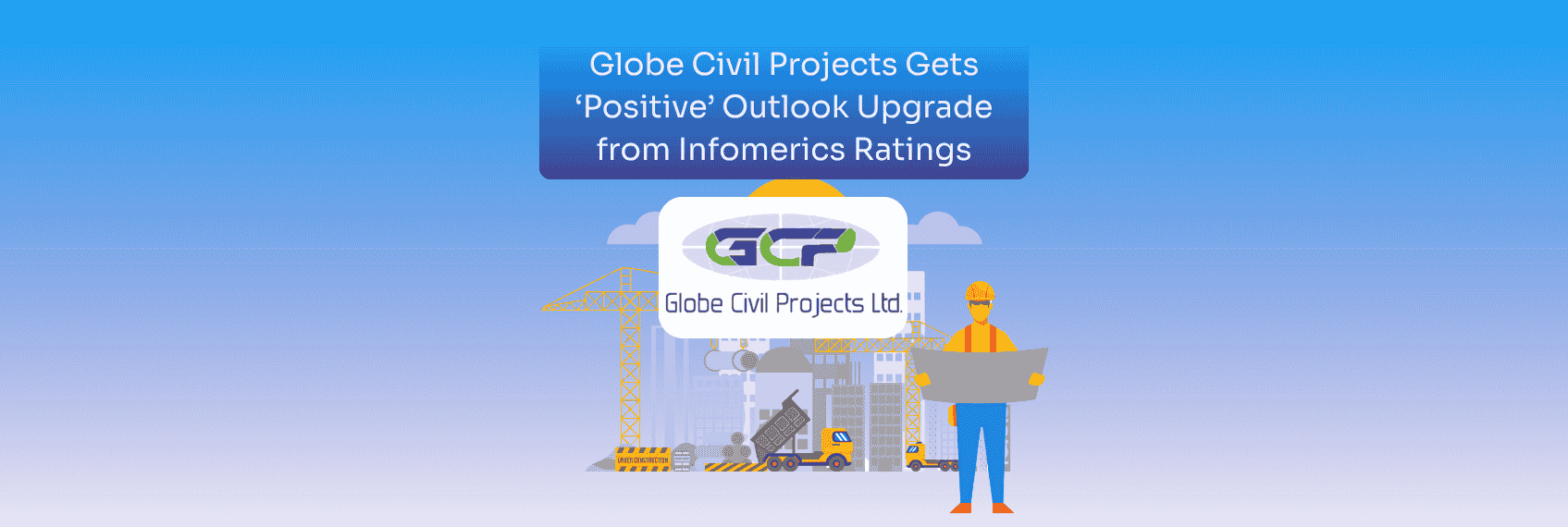 Globe Civil Projects Gets ‘Positive’ Outlook Upgrade from Infomerics Ratings