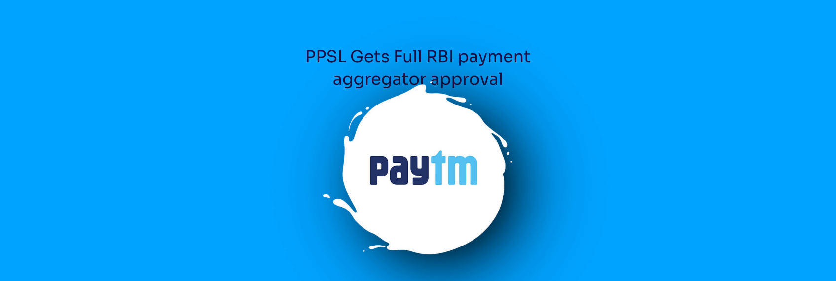 Paytm News - PPSL full RBI payment aggregator approval