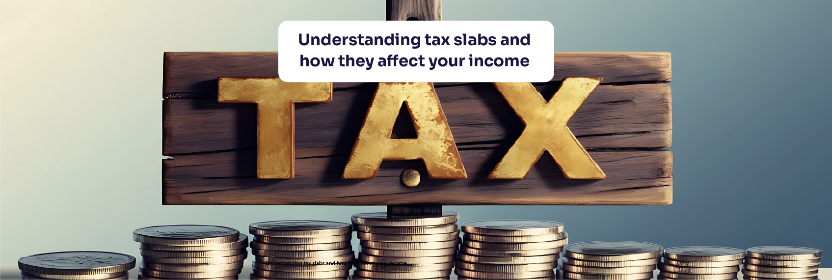 Understanding tax slabs and how they affect your income