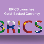 BRICS Launches Gold-Backed Currency
