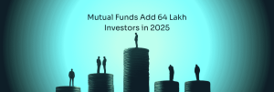 Mutual Funds Add 64 Lakh Investors in 2025