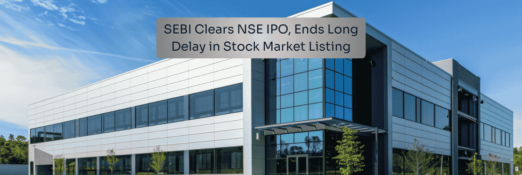 SEBI Clears NSE IPO, Ends Long Delay in Stock Market Listing