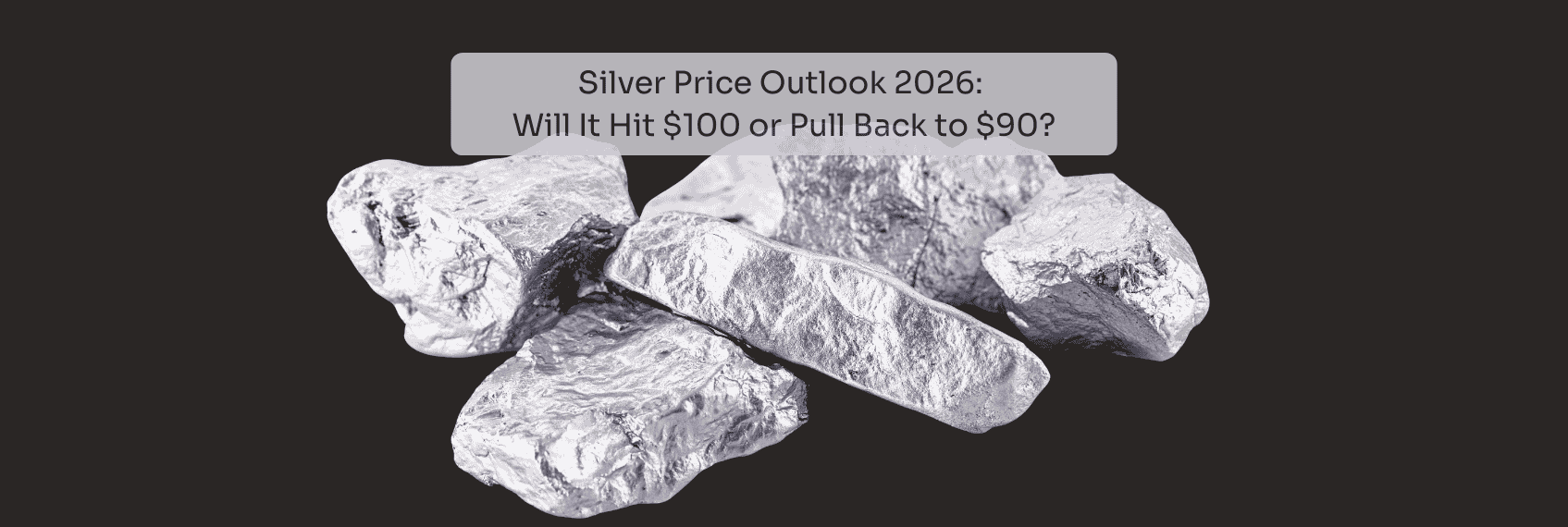 Silver Price Outlook 2026 Will It Hit $100 or Pull Back to $90